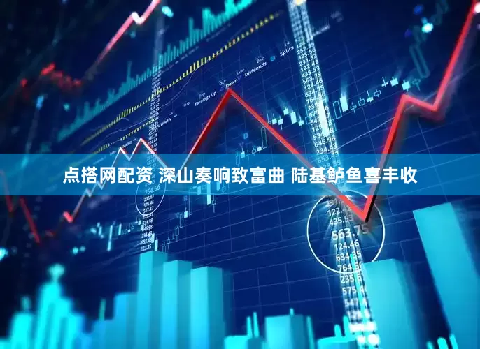 点搭网配资 深山奏响致富曲 陆基鲈鱼喜丰收