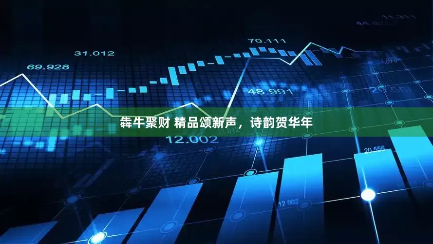 犇牛聚财 精品颂新声，诗韵贺华年